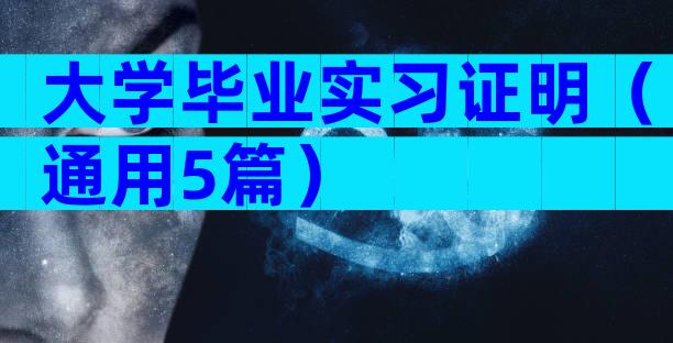 大学毕业实习证明（通用5篇）