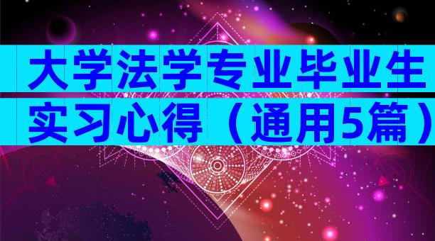 大学法学专业毕业生实习心得（通用5篇）