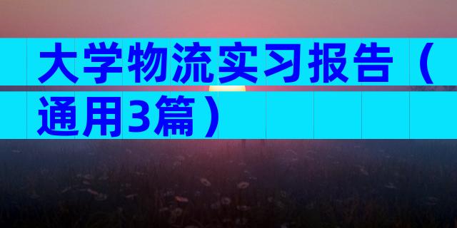 大学物流实习报告（通用3篇）