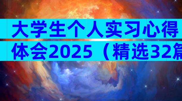 大学生个人实习心得体会2025（精选32篇）