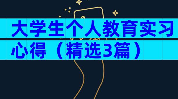 大学生个人教育实习心得（精选3篇）