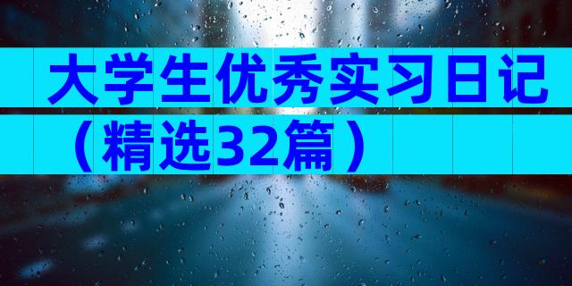 大学生优秀实习日记（精选32篇）