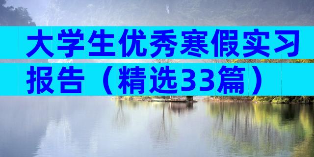 大学生优秀寒假实习报告（精选33篇）