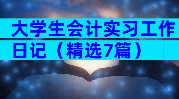 大学生会计实习工作日记（精选7篇）