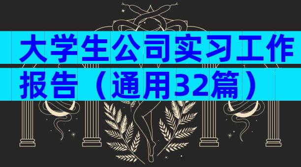 大学生公司实习工作报告（通用32篇）