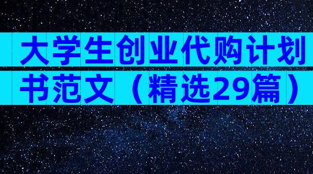 大学生创业代购计划书范文（精选29篇）