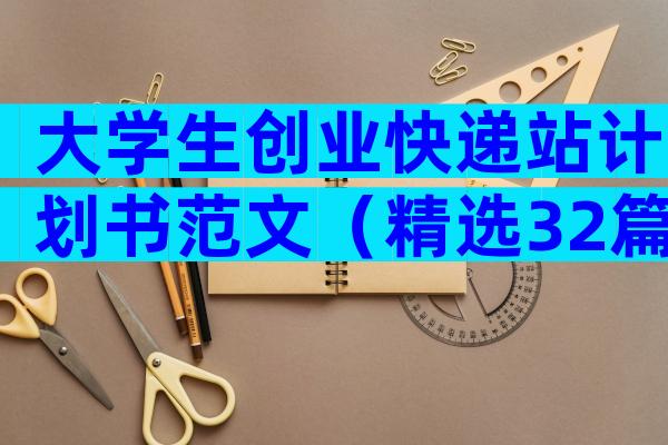 大学生创业快递站计划书范文（精选32篇）