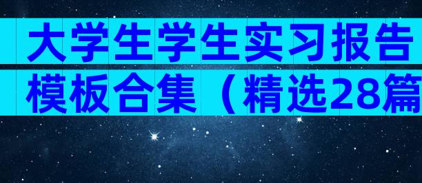 大学生学生实习报告模板合集（精选28篇）