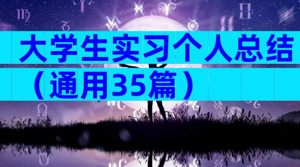 大学生实习个人总结（通用35篇）