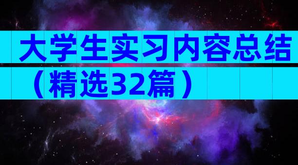 大学生实习内容总结（精选32篇）