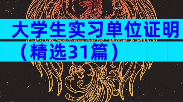 大学生实习单位证明（精选31篇）
