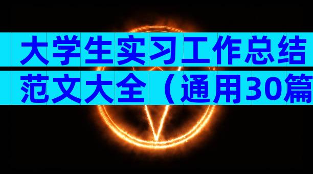 大学生实习工作总结范文大全（通用30篇）