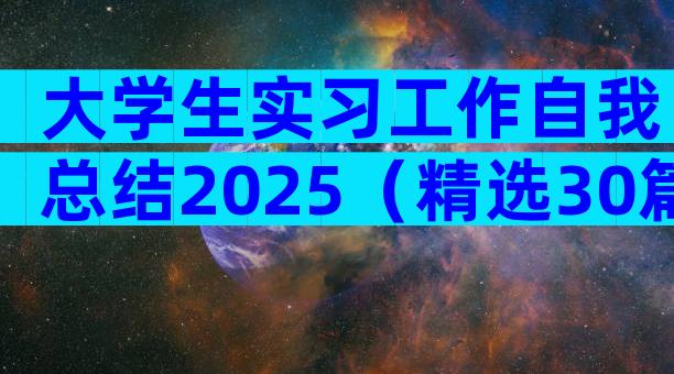 大学生实习工作自我总结2025（精选30篇）