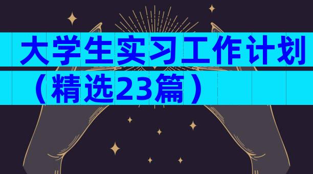 大学生实习工作计划（精选23篇）