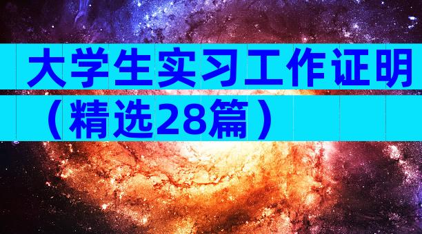 大学生实习工作证明（精选28篇）