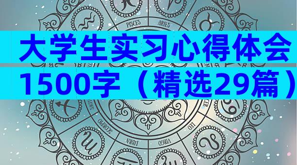 大学生实习心得体会1500字（精选29篇）