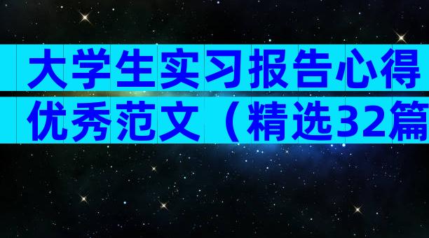 大学生实习报告心得优秀范文（精选32篇）