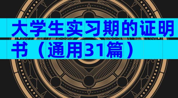 大学生实习期的证明书（通用31篇）