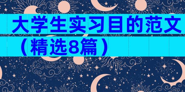 大学生实习目的范文（精选8篇）