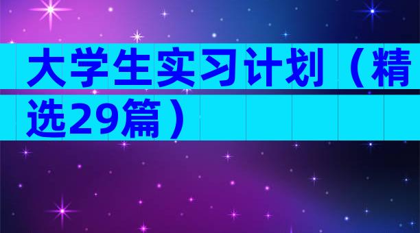 大学生实习计划（精选29篇）