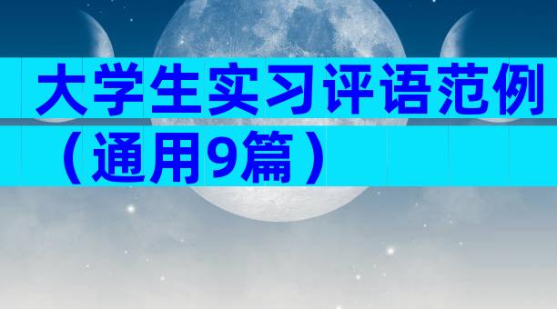 大学生实习评语范例（通用9篇）