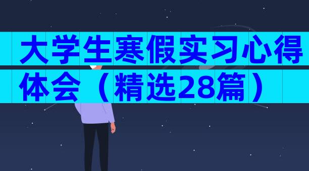 大学生寒假实习心得体会（精选28篇）