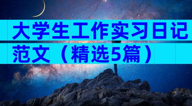大学生工作实习日记范文（精选5篇）
