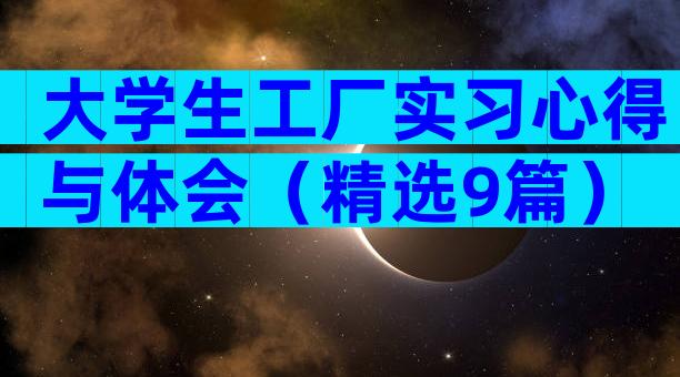 大学生工厂实习心得与体会（精选9篇）