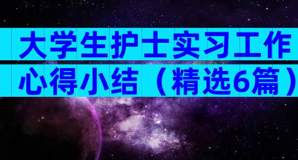 大学生护士实习工作心得小结（精选6篇）