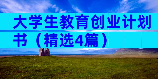 大学生教育创业计划书（精选4篇）