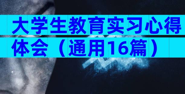 大学生教育实习心得体会（通用16篇）