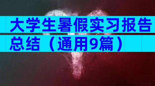 大学生暑假实习报告总结（通用9篇）