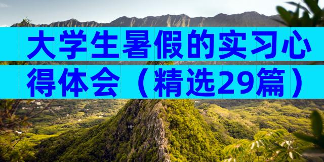 大学生暑假的实习心得体会（精选29篇）
