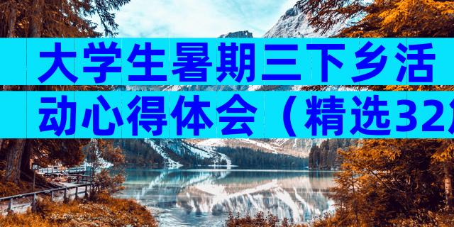 大学生暑期三下乡活动心得体会（精选32篇）