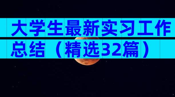 大学生最新实习工作总结（精选32篇）