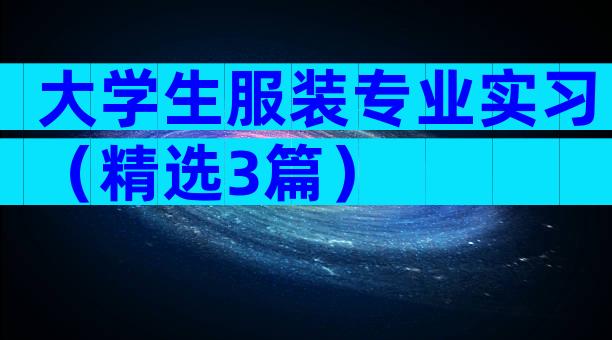 大学生服装专业实习（精选3篇）