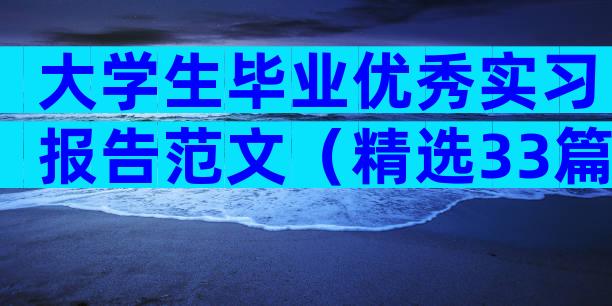 大学生毕业优秀实习报告范文（精选33篇）