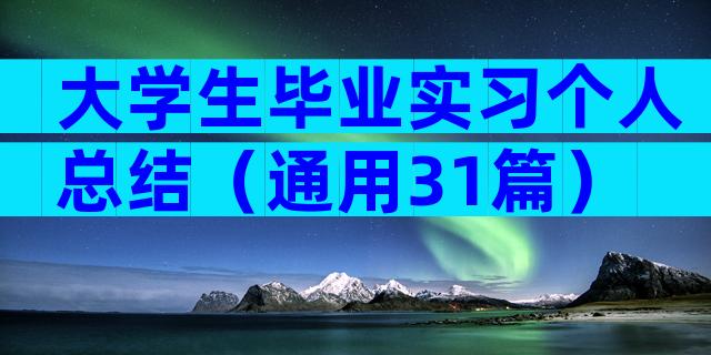 大学生毕业实习个人总结（通用31篇）