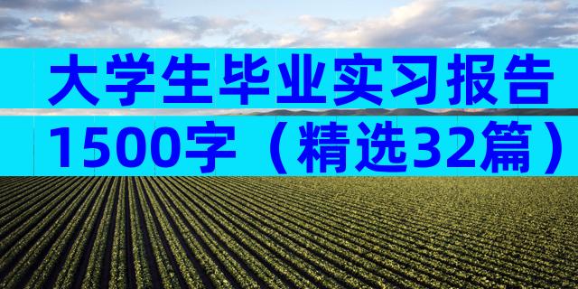 大学生毕业实习报告1500字（精选32篇）
