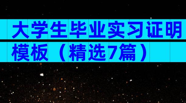 大学生毕业实习证明模板（精选7篇）