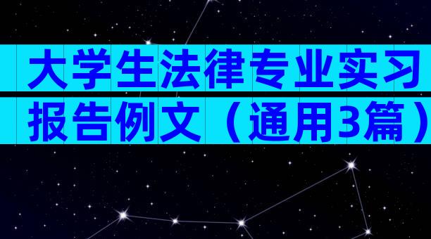 大学生法律专业实习报告例文（通用3篇）