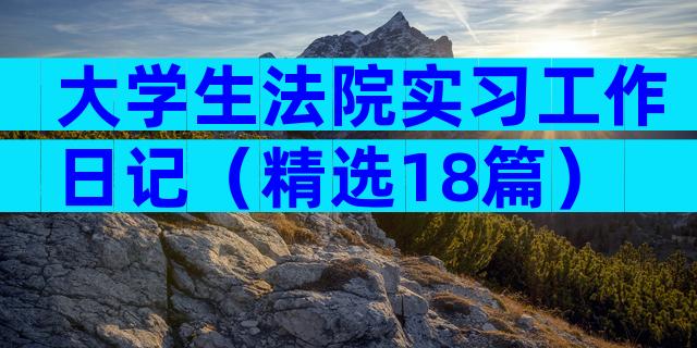 大学生法院实习工作日记（精选18篇）