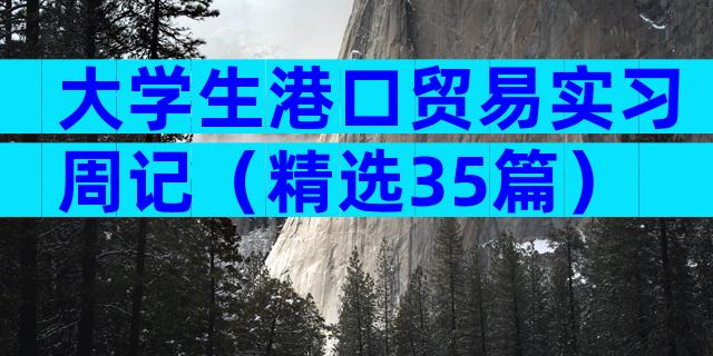 大学生港口贸易实习周记（精选35篇）