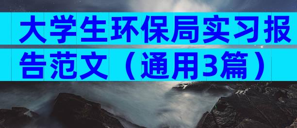 大学生环保局实习报告范文（通用3篇）