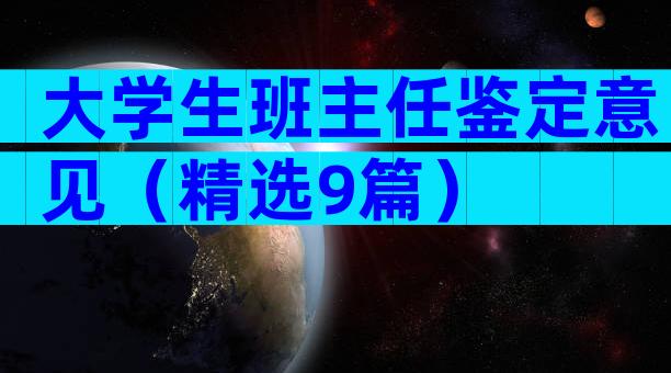 大学生班主任鉴定意见（精选9篇）