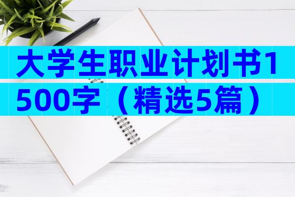 大学生职业计划书1500字（精选5篇）