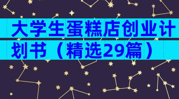 大学生蛋糕店创业计划书（精选29篇）