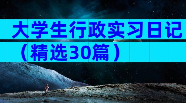 大学生行政实习日记（精选30篇）
