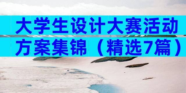大学生设计大赛活动方案集锦（精选7篇）