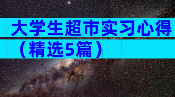 大学生超市实习心得（精选5篇）